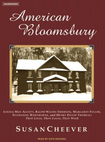 American Bloomsbury: Louisa May Alcott, Ralph Waldo Emerson, Margaret Fuller, Nathaniel Hawthorne, and Henry David Thoreau: Their Lives, Their Loves, Their Work, Susan Cheever