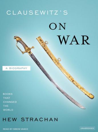 Clausewitz's On War: A Biography, Hew Strachan
