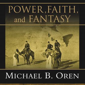 Power, Faith, and Fantasy: America in the Middle East, 1776 to the Present