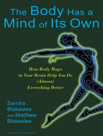 The Body Has a Mind of Its Own: How Body Maps in Your Brain Help You Do (Almost) Everything Better