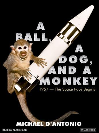 A Ball, a Dog, and a Monkey: 1957---The Space Race Begins