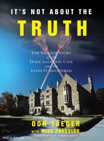 It's Not about the Truth: The Untold Story of the Duke Lacrosse Case and the Lives It Shattered, Mike Pressler, Don Yaeger