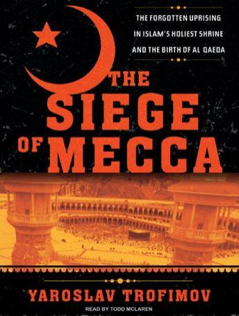Siege of Mecca: The Forgotten Uprising in Islam's Holiest Shrine and the Birth of Al Qaeda, Yaroslav Trofimov