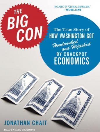 The Big Con: The True Story of How Washington Got Hoodwinked and Hijacked by Crackpot Economics