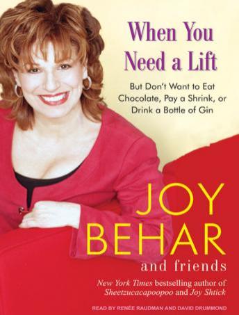 When You Need a Lift: But Don't Want to Eat Chocolate, Pay a Shrink, or Drink a Bottle of Gin, Joy Behar
