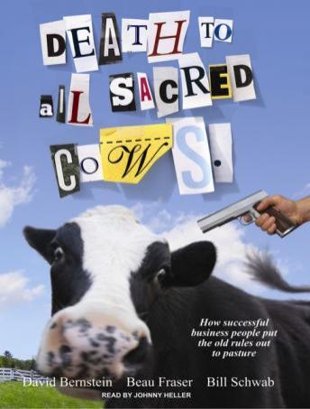 Death to All Sacred Cows: How Successful Business People Put the Old Rules Out to Pasture