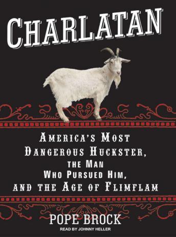 Charlatan: America's Most Dangerous Huckster, the Man Who Pursued Him, and the Age of Flimflam, Pope Brock