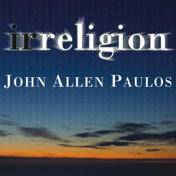 Download Irreligion: A Mathematician Explains Why the Arguments for God Just Don't Add Up by John Allen Paulos