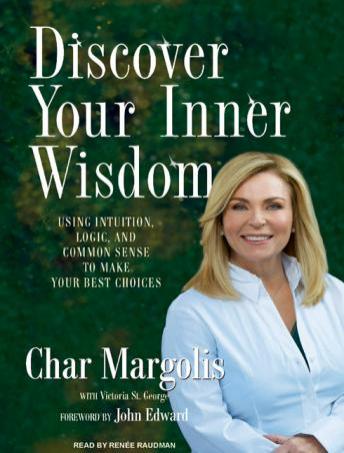 Discover Your Inner Wisdom: Using Intuition, Logic, and Common Sense to Make Your Best Choices