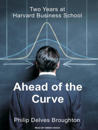 Ahead of the Curve: Two Years at Harvard Business School, Philip Delves Broughton