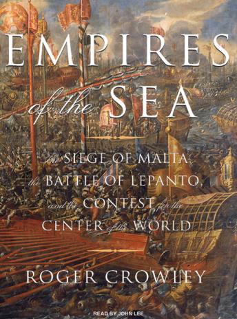 Empires of the Sea: The Siege of Malta, the Battle of Lepanto, and the Contest for the Center of the World, Roger Crowley