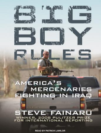 Big Boy Rules: America's Mercenaries Fighting in Iraq, Audio book by Steve Fainaru