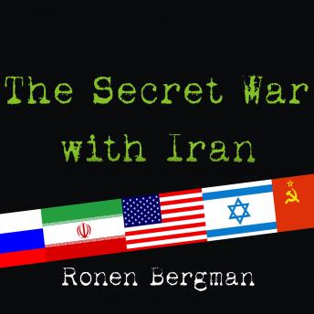 Secret War With Iran: The 30-Year Clandestine Struggle Against the World's Most Dangerous Terrorist Power, Audio book by Ronen Bergman