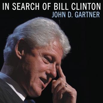 In Search of Bill Clinton: A Psychological Biography
