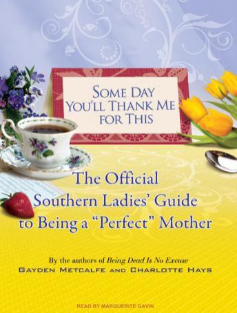 Some Day You'll Thank Me for This: The Official Southern Ladies' Guide to Being a 'Perfect' Mother