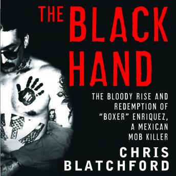 Download Black Hand: The Bloody Rise and Redemption of 'Boxer' Enriquez, a Mexican Mob Killer by Chris Blatchford