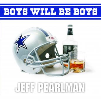 Download Boys Will Be Boys: The Glory Days and Party Nights of the Dallas Cowboys Dynasty by Jeff Pearlman