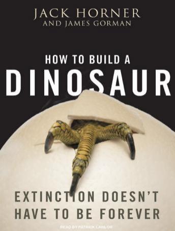 Download How to Build a Dinosaur: Extinction Doesn't Have to Be Forever by Jack Horner, James Gorman