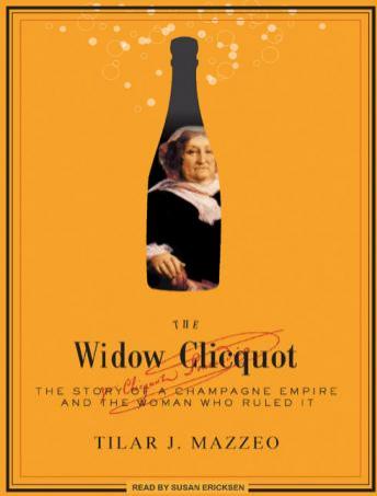 Download Widow Clicquot: The Story of a Champagne Empire and the Woman Who Ruled It by Tilar J. Mazzeo