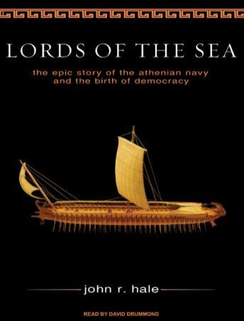 Download Lords of the Sea: The Epic Story of the Athenian Navy and the Birth of Democracy by John R. Hale