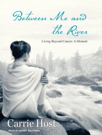 Download Between Me and the River: Living Beyond Cancer: A Memoir by Carrie Host
