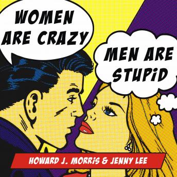 Women Are Crazy, Men Are Stupid: The Simple Truth to a Complicated Relationship, Audio book by Jenny Lee, Howard J. Morris