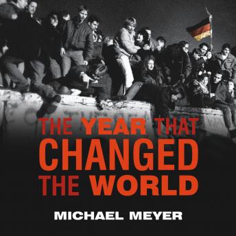 The Year That Changed the World: The Untold Story Behind the Fall of the Berlin Wall