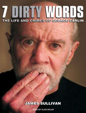 Seven Dirty Words: The Life and Crimes of George Carlin, Audio book by James Sullivan