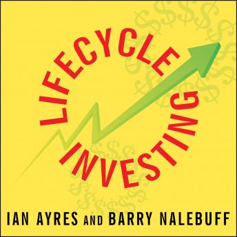 Lifecycle Investing: A New, Safe, and Audacious Way to Improve the Performance of Your Retirement Portfolio, Barry Nalebuff, Ian Ayres