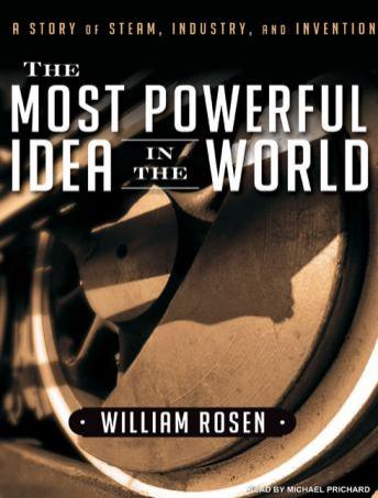 Most Powerful Idea in the World: A Story of Steam, Industry, and Invention, Audio book by William Rosen