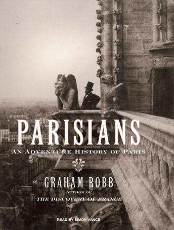 Parisians: An Adventure History of Paris, Graham Robb