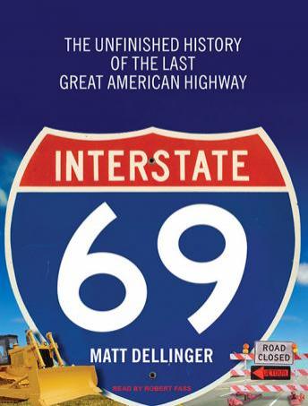 Interstate 69: The Unfinished History of the Last Great American Highway, Matt Dellinger