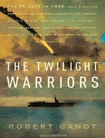 Twilight Warriors: The Deadliest Naval Battle of World War II and the Men Who Fought It, Audio book by Robert Gandt