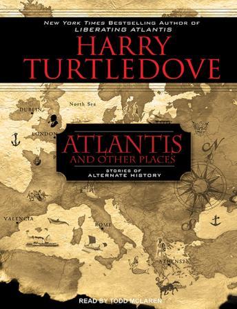 Atlantis and Other Places: Stories of Alternate History, Harry Turtledove