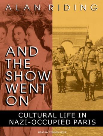 Download And the Show Went on: Cultural Life in Nazi-Occupied Paris by Alan Riding