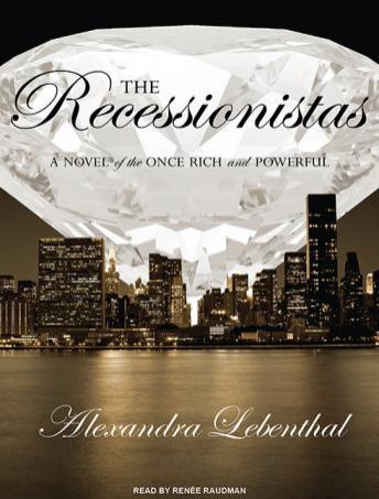 Recessionistas: A Novel of the Once Rich and Powerful, Alexandra Lebenthal