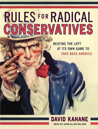 Rules for Radical Conservatives: Beating the Left at Its Own Game to Take Back America, David Kahane