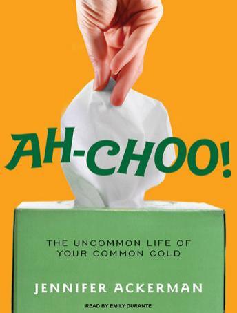 Ah-Choo!: The Uncommon Life of Your Common Cold, Audio book by Jennifer Ackerman