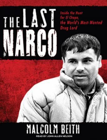Last Narco: Inside the Hunt for El Chapo, the World's Most-Wanted Drug Lord, Malcolm Beith