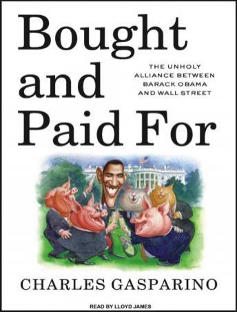 Bought and Paid For: The Unholy Alliance Between Barack Obama and Wall Street, Charles Gasparino