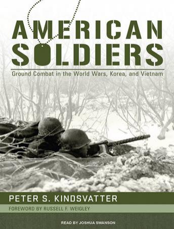 American Soldiers: Ground Combat in the World Wars, Korea, and Vietnam, Peter S. Kindsvatter