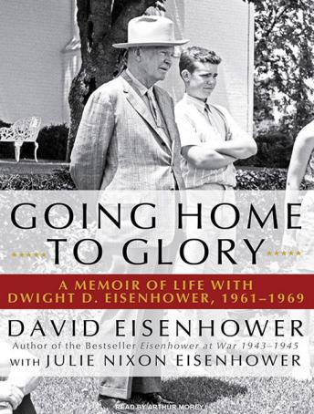 Download Going Home to Glory: A Memoir of Life with Dwight D. Eisenhower, 1961-1969 by David Eisenhower, Julie Nixon Eisenhower