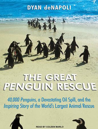 The Great Penguin Rescue: 40,000 Penguins, a Devastating Oil Spill, and the Inspiring Story of the World's Largest Animal Rescue