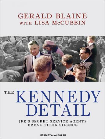 Kennedy Detail: JFK's Secret Service Agents Break Their Silence, Lisa McCubbin, Gerald Blaine