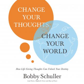 Change Your Thoughts, Change Your World: How Life-Giving Thoughts Can Unlock Your Destiny