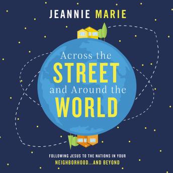 Across the Street and Around the World: Following Jesus to the Nations in Your Neighborhood…and Beyond