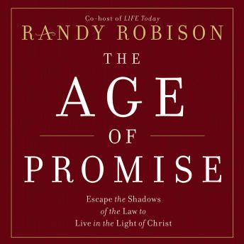 The Age of Promise: Escape the Shadows of the Law to Live in the Light of Christ