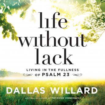 Life Without Lack: Living in the Fullness of Psalm 23, Dallas Willard