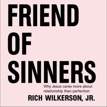 Friend of Sinners: Why Jesus Cares More About Relationship Than Perfection, Rich Wilkerson Jr.