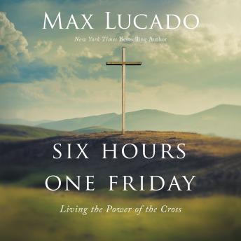Download Six Hours One Friday: Living the Power of the Cross by Max Lucado